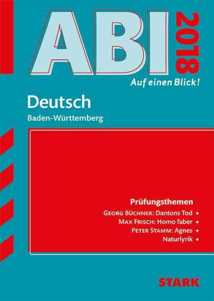 STARK Abi - auf einen Blick! Deutsch BaWü 2018: Prüfungsthemen: Georg Büchner: Dantons Tod, Max Frisch: Homo faber, Peter Stamm: Agnes, Naturlyrik (STARK-Verlag - Auf einen Blick!)