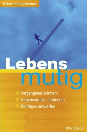 Lebensmutig: Vergangenes erinnern, Gegenwärtiges entdecken, Künftiges entwerfen