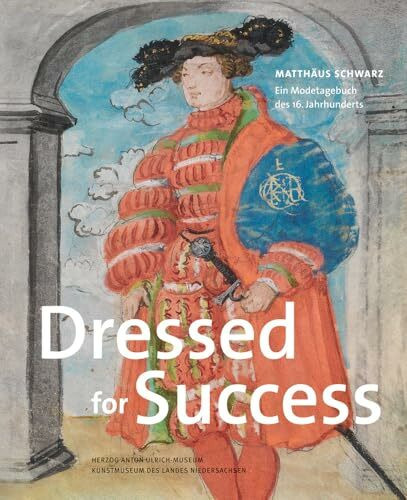 Dressed for Success: Matthäus Schwarz. Ein Modetagebuch des 16. Jahrhunderts