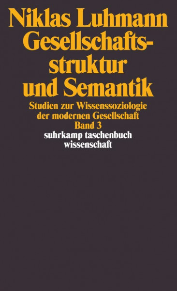 Gesellschaftsstruktur und Semantik: Studien zur Wissenssoziologie der modernen Gesellschaft. Band 3 (suhrkamp taschenbuch wissenschaft)