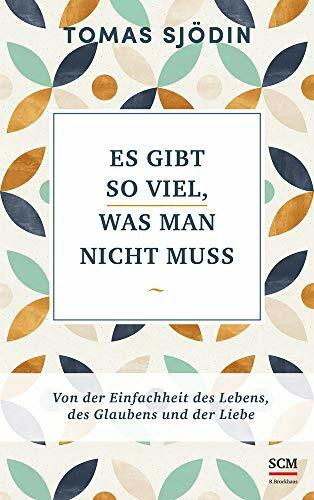 Es gibt so viel, was man nicht muss: Von der Einfachheit des Lebens, des Glaubens und der Liebe (Ruhe und Achtsamkeit, 3, Band 3)