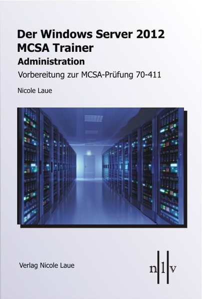 Der Windows Server 2012 MCSA Trainer, Administration, Vorbereitung zur MCSA-Prüfung 70-411