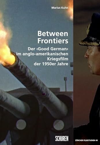 Between Frontiers: Der ‹Good German› im angloamerikanischen Kriegsfilm der 1950er-Jahre (Zürcher Filmstudien)