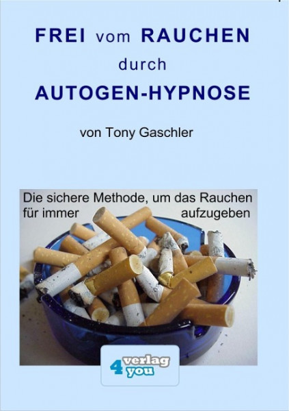 Frei vom Rauchen durch AUTOGEN-HYPNOSE. Die sichere Methode, um das Rauchen für immer aufzugeben.