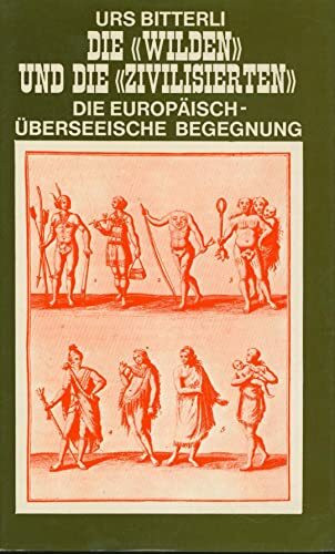 Die Wilden und die Zivilisierten - Grundzüge einer Geistes-und Kulturgeschichte der europäisch-überseeischen Begegnung