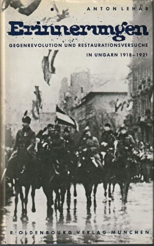 Erinnerungen : Gegenrevolution und Restaurationsversuche in Ungarn 1918 - 1921.