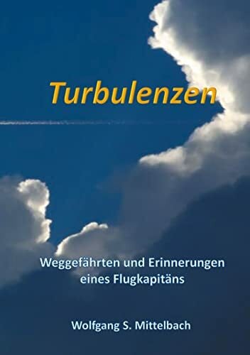 Turbulenzen: Weggefährten und Erinnerungen eines Flugkapitäns