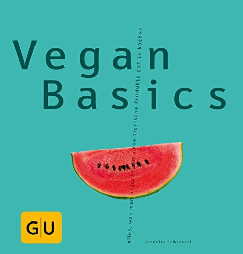 Vegan Basics: Alles, was man braucht, um ohne tierische Produkte gut zu kochen