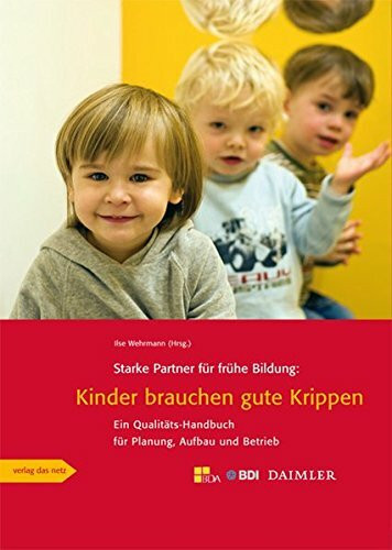 Starke Partner für frühe Bildung: Kinder brauchen gute Krippen: Ein Qualitäts-Handbuch für Planung, Aufbau und Betrieb