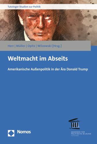 Weltmacht im Abseits: Amerikanische Außenpolitik in der Ära Donald Trump (Tutzinger Studien zu...