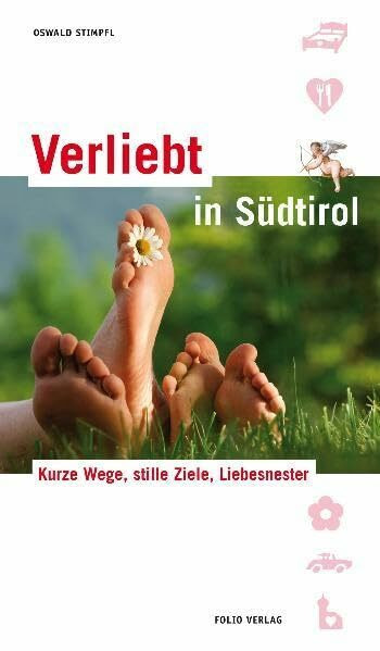 Verliebt in Südtirol: Kurze Wege, stille Ziele, Liebesnester