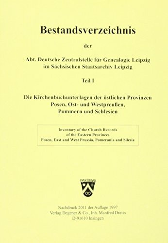 Bestandsverzeichnis der Deutschen Zentralstelle für Genealogie Leipzig / Die Kirchenbuchunterlagen der östlichen Provinzen Posen, Ost- und Westpreussen, Pommern und Schlesien
