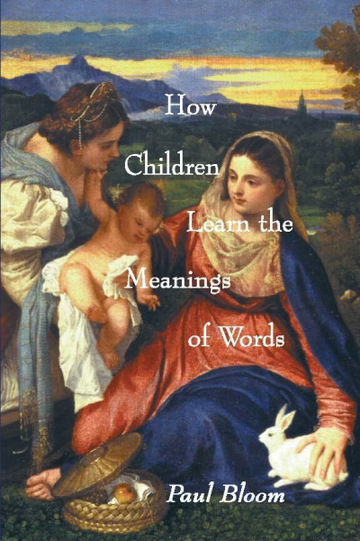 How Children Learn the Meanings of Words (Learning, Development, and Conceptual Change Series)