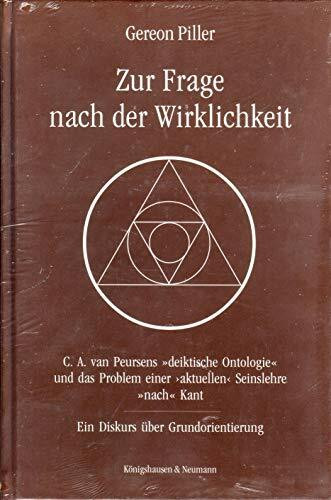 Zur Frage nach der Wirklichkeit: Cornelis Anthonie van Peursens "deiktische Ontologie" und das Problem einer 'aktuellen' Seinslehre "nach" Kant. Ein Diskurs über Grundorientierung