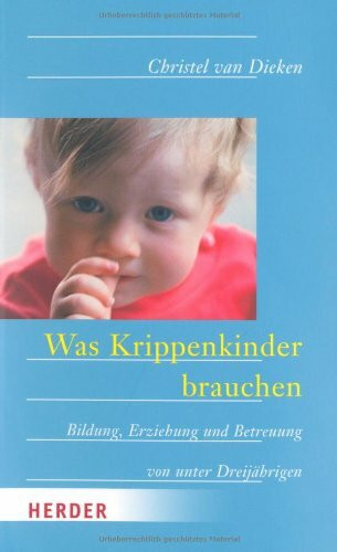 Was Krippenkinder brauchen: Bildung, Erziehung und Betreuung von unter Dreijährigen