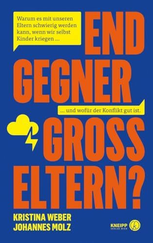 Endgegner Großeltern?: Warum es mit unseren Eltern schwierig werden kann, wenn wir selbst Kinder kriegen … und wofür der Konflikt gut ist.