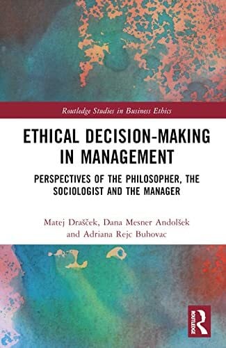 Ethical Decision-Making in Management: Perspectives of the Philosopher, the Sociologist and the Manager (Routledge Studies in Business Ethics)