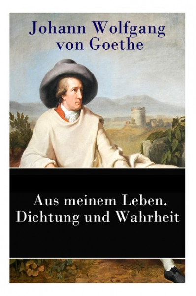 Aus meinem Leben. Dichtung und Wahrheit: Autobiographie