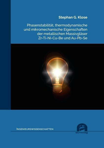 Phasenstabilität, thermodynamische und mikromechanische Eigenschaften der metallischen Massivgläser Zr-Ti-Ni-Cu-Be und Au-Pb-Se: Dissertationsschrift.DE (Ingenieurswissenschaften)