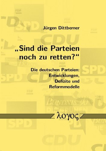 Sind Die Parteien Noch Zu Retten?: Die Deutschen Parteien: Entwicklungen, Defizite Und Reformmodelle