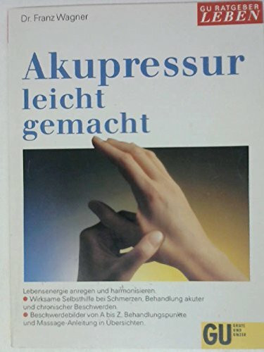 Akupressur leicht gemacht. Lebensenergie anregen und harmonisieren. Wirksame Selbsthilfe bei Schmerzen, Behandlung akuter und chronischer Beschwerden. ... und Massage-Anleitung in Übersichten