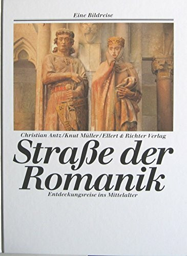 Straße der Romanik. Eine Bildreise. Entdeckungsreisen ins Mittelalter: Entdeckungsreise ins Mittelalter