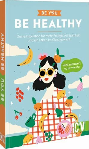 Be You – Be Healthy: Untertitel: Deine Inspiration für mehr Energie, Achtsamkeit und ein Leben im Gleichgewicht. Entdecke, wie du deine ... Entwicklung und Gesundheit nutzen kannst.