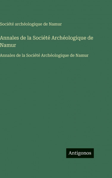 Annales de la Société Archéologique de Namur: Annales de la Société Archéologique de Namur