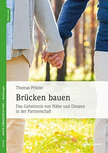 Brücken bauen: Das Geheimnis von Nähe und Distanz in der Partnerschaft Brücken bauen: Das Geheimnis von Nähe und Distanz in der Partnerschaft