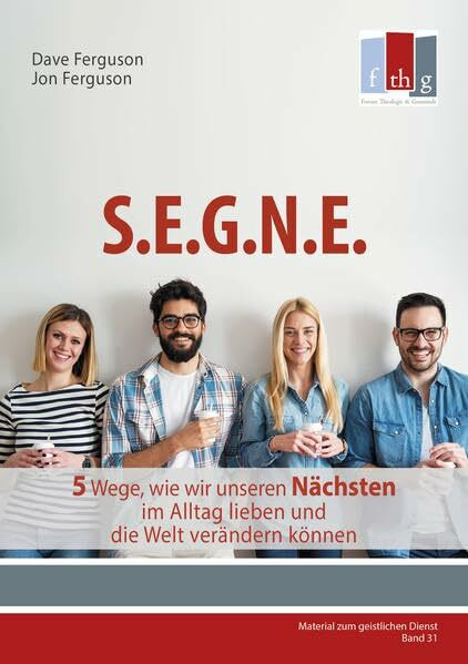 SEGNE: 5 Wege, wie wir unseren Nächsten im Alltag lieben und die Welt verändern können (Material zum geistlichen Dienst)