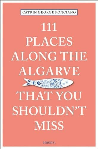 111 Places along the Algarve That You Shouldn't Miss: Travel Guide