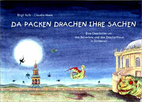 Da packen Drachen ihre Sachen: Eine Geschichte um das Belvedere und Drachenhaus in Sanssouci: Eine Geschichte rund um das Belvedere und das Drachenhaus in Sanssouci