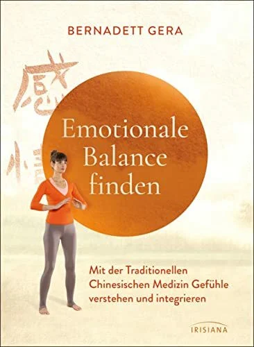 Emotionale Balance finden: Mit der Traditionellen Chinesischen Medizin Gefühle verstehen und integrieren - Mit Qigong-Übungen zum Aufarbeiten von Angst, Wut, Trauer