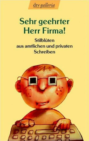 Sehr geehrter Herr Firma!: Stilblüten aus amtlichen und privaten Schreiben (dtv Unterhaltung)