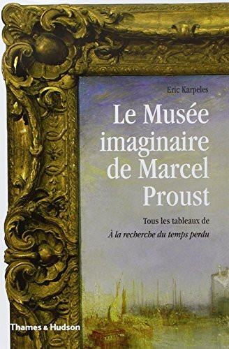 Le Musée imaginaire de Marcel Proust: Tous les tableaux de A la recherche du Temps Perdu