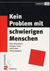 Kein Problem mit schwierigen Menschen. Allen Mitarbeitern, Kollegen, Chefs und Kunden richtig begegnen
