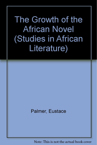 The Growth of the African Novel (Studies in African Literature)