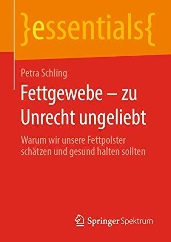 Fettgewebe – zu Unrecht ungeliebt: Warum wir unsere Fettpolster schätzen und gesund halten sollten (essentials)