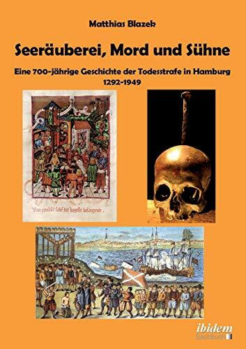 Seeräuberei, Mord und Sühne - Eine 700-jährige Geschichte der Todesstrafe in Hamburg 1292-1949