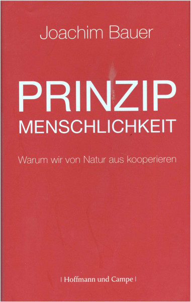 Prinzip Menschlichkeit: Warum wir von Natur aus kooperieren