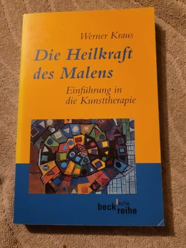 Die Heilkraft des Malens: Einführung in die Kunsttherapie (Beck'sche Reihe)
