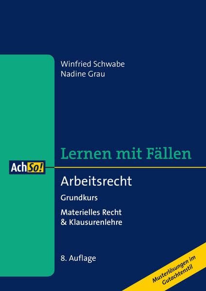 Lernen mit Fällen Arbeitsrecht Grundkurs: Materielles Recht & Klausurenlehre Musterlösungen im Gutachtenstil (AchSo! Lernen mit Fällen)