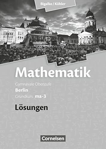 Bigalke/Köhler: Mathematik - Berlin - Ausgabe 2010 - Grundkurs 3. Halbjahr: Band ma-3 - Lösungen zum Schulbuch