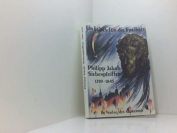 Ein Leben für die Freiheit. Philipp Jakob Siepenpfeiffer 1789-1845