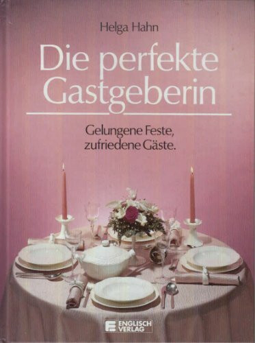 Die perfekte Gastgeberin. Gelungene Feste, zufriedene Gäste