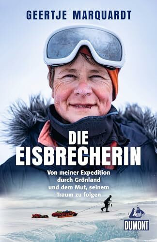 Die Eisbrecherin: Von meiner Expedition durch Grönland und dem Mut, seinem Traum zu folgen (DUMONT Welt - Menschen - Reisen)