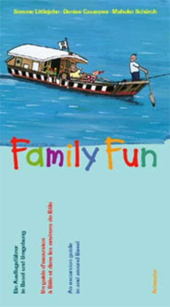 Family Fun. Ein Ausflugsführer für Basel und Umgebung. Un guide d'excursions à Bâle et dans les environs. A Guide to Outings In and Around Basel