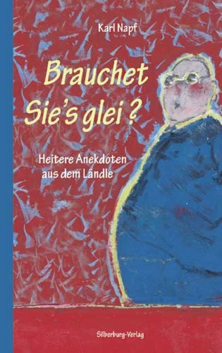 Brauchet Sie’s glei?: Heitere Anekdoten aus dem Ländle