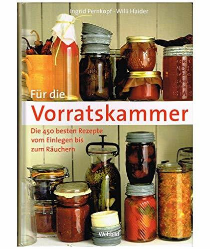 Für die Vorratskammer - Die 450 besten Rezepte vom Einlegen bis zum Räuchern [Gebundene Ausgabe] Ingrid Pernkopf und Willi Haider