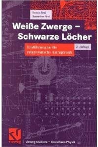 Weiße Zwerge - Schwarze Löcher: Einführung in die relativistische Astrophysik (vieweg studium)